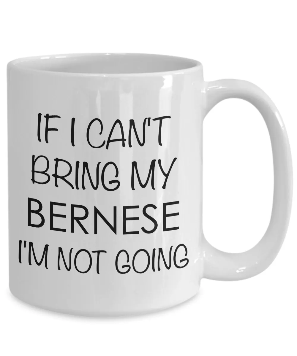 Bernese Mountain Dog Gifts - Bernese Mountain Dog Mug - If I Can't Bring My Bernese I'm Not Going Coffee Mug Ceramic Tea Cup