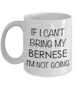 Bernese Mountain Dog Gifts - Bernese Mountain Dog Mug - If I Can't Bring My Bernese I'm Not Going Coffee Mug Ceramic Tea Cup