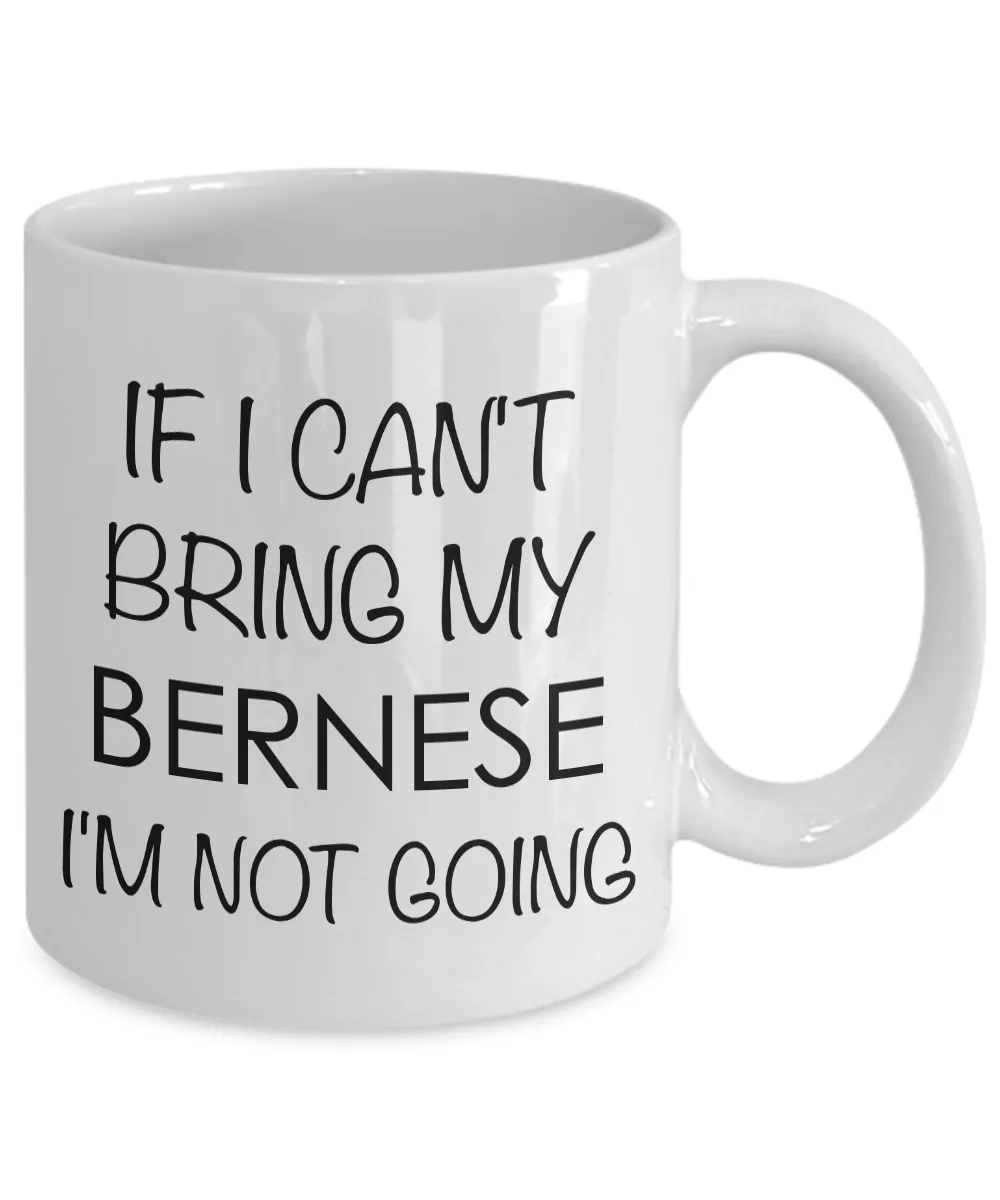 Bernese Mountain Dog Gifts - Bernese Mountain Dog Mug - If I Can't Bring My Bernese I'm Not Going Coffee Mug Ceramic Tea Cup